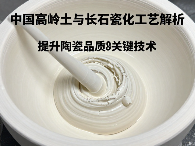 中国高岭土与长石瓷化工艺解析，提升陶瓷品质的关键技术