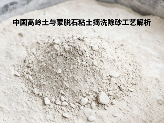 中国高岭土与蒙脱石粘土淘洗除砂工艺解析