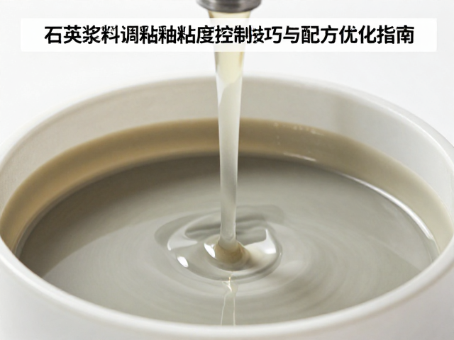 石英浆料调釉粘度控制，提升釉面质量的关键技巧与配方优化指南