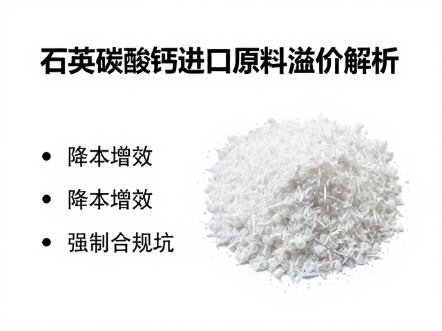 石英碳酸钙进口原料溢价解析，降本增效与选材避坑指南
