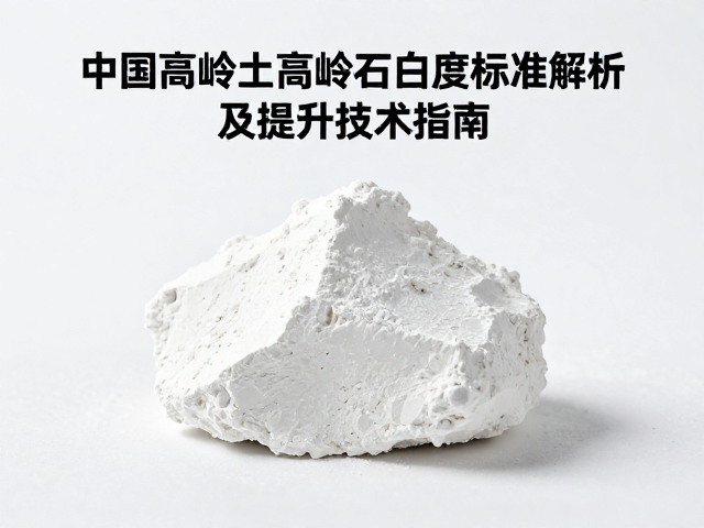 中国高岭土高岭石白度标准解析及提升技术指南