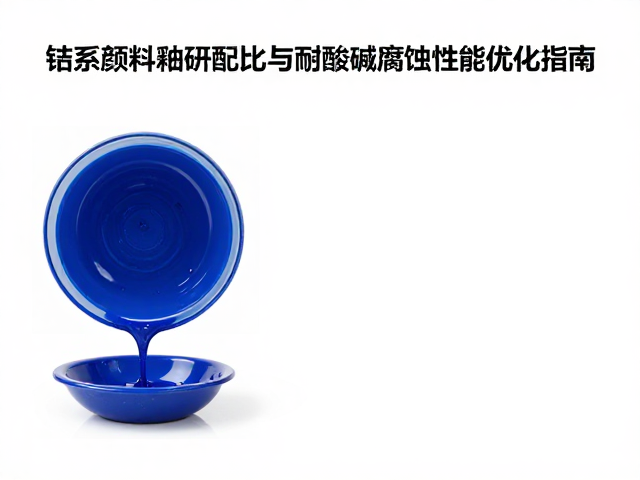 钴系颜料釉料研磨配比与耐酸碱腐蚀性能优化指南