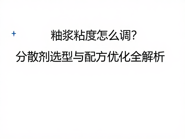 釉浆粘度怎么调?分散剂选型与配方优化全解析