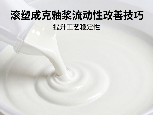 滚塑成型釉浆流动性改善技巧,提升工艺稳定性
