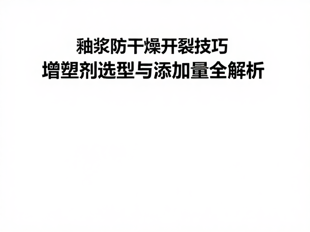 釉浆防干燥开裂技巧，增塑剂选型与添加量全解析