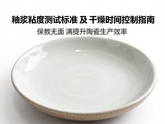 釉浆粘度测试标准及干燥时间控制指南,提升陶瓷生产效率