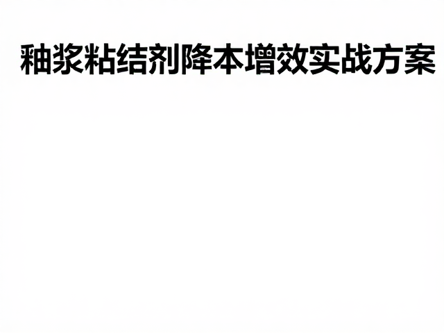 区域性陶瓷原料厂，釉浆粘结剂降本增效实战方案