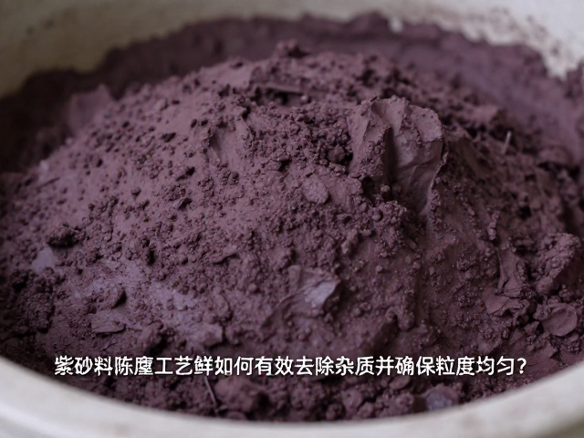 紫砂泥料陈腐工艺详解，如何有效去除杂质并确保粒度均匀？