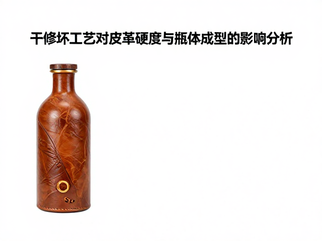 干修坯工艺对皮革硬度与瓶体成型的影响分析