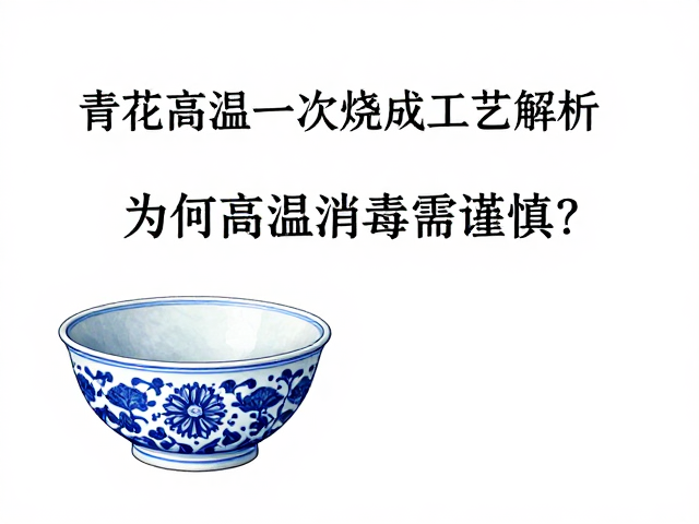 青花高温一次烧成工艺解析,为何高温消毒需谨慎?