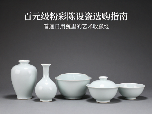 百元级粉彩陈设瓷选购指南，普通日用瓷里的艺术收藏经
