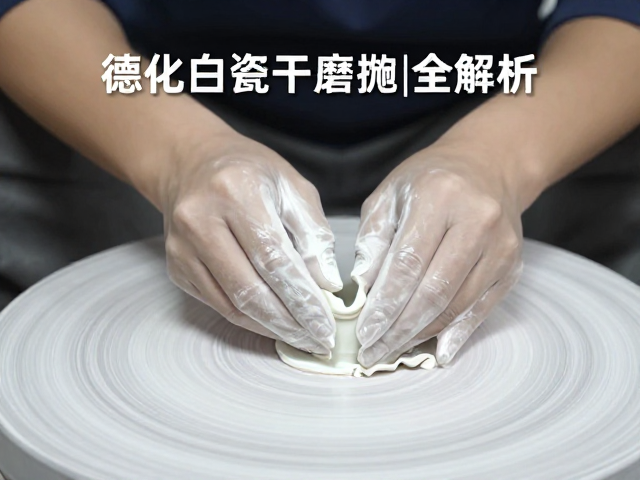 德化白瓷干磨抛光工艺与烧成温度控制全解析