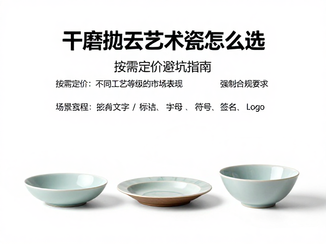 干磨抛光艺术瓷怎么选?按需定价避坑指南,记得避免硬物磕碰