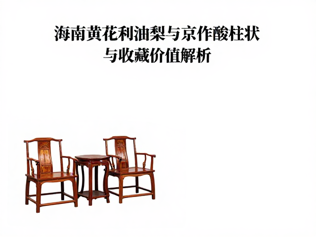 海南黄花梨油梨与京作酸枝家具，流通现状与收藏价值解析