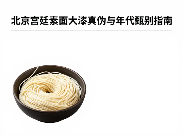 北京宫廷素面大漆真伪与年代甄别指南