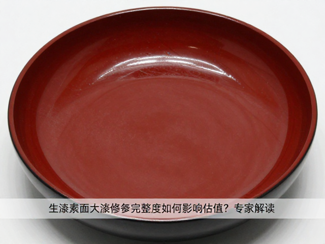 生漆素面大漆修复完整度如何影响估值?专家解读