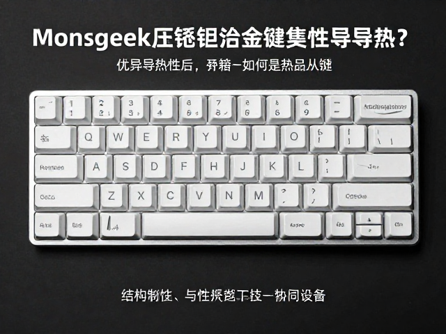 Monsgeek压铸铝合金键盘,优异导热性为何是性能关键?