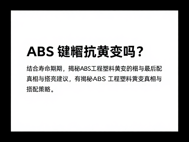ABS键帽抗黄变吗？结合寿命周期，揭秘ABS工程塑料黄变真相与搭配建议