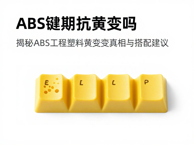 ABS键帽抗黄变吗？结合寿命周期，揭秘ABS工程塑料黄变真相与搭配建议