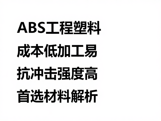 ABS工程塑料成本低加工易，抗冲击强度高，首选材料解析
