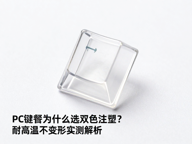 透明PC键帽为什么选双色注塑？耐高温不变形实测解析