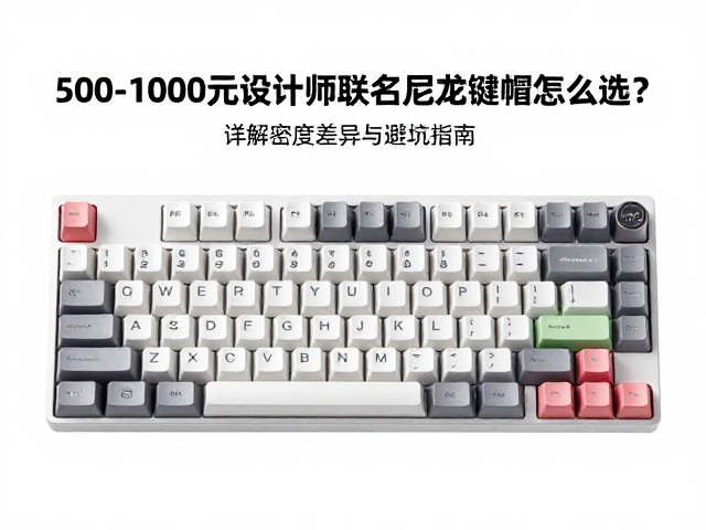 500-1000元设计师联名尼龙键帽怎么选?详解密度差异与避坑指南