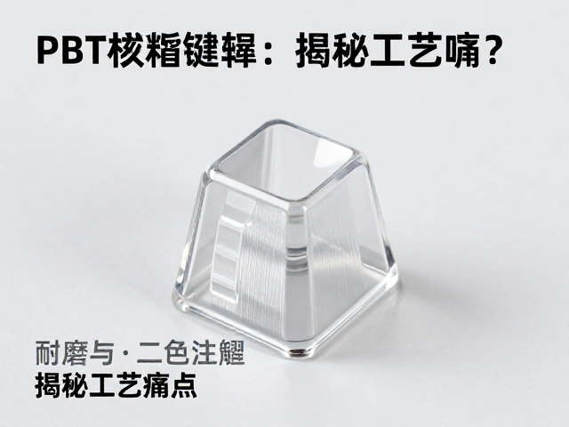 PBT透明树脂键帽拉丝纹理，耐磨却注塑极难？揭秘工艺痛点