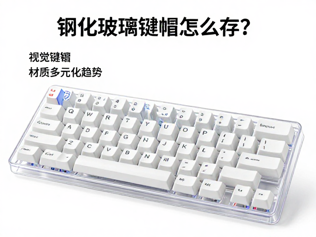 钢化玻璃键帽怎么存?低温防裂避坑指南,揭秘键帽材质多元化趋势