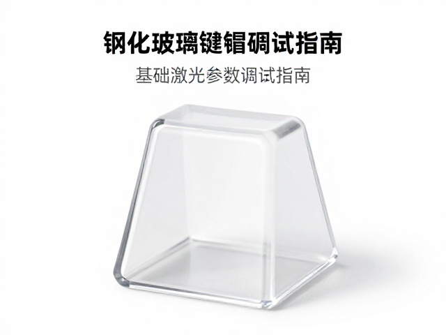 钢化玻璃键帽硬度极高,基础激光参数调试指南