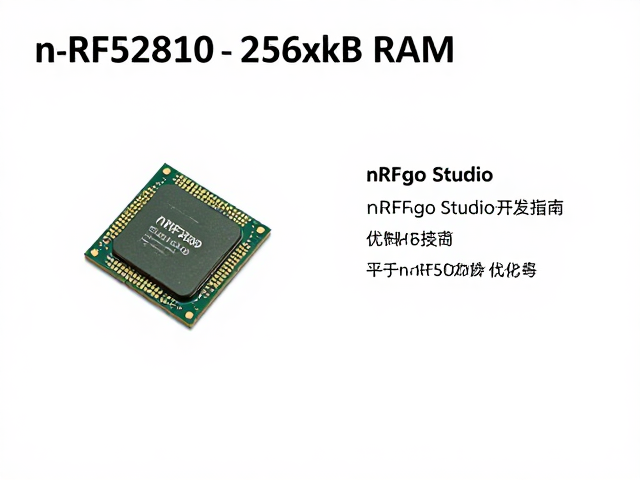 nRF52810搭配256KB RAM，nRFgo Studio开发指南与优化技巧