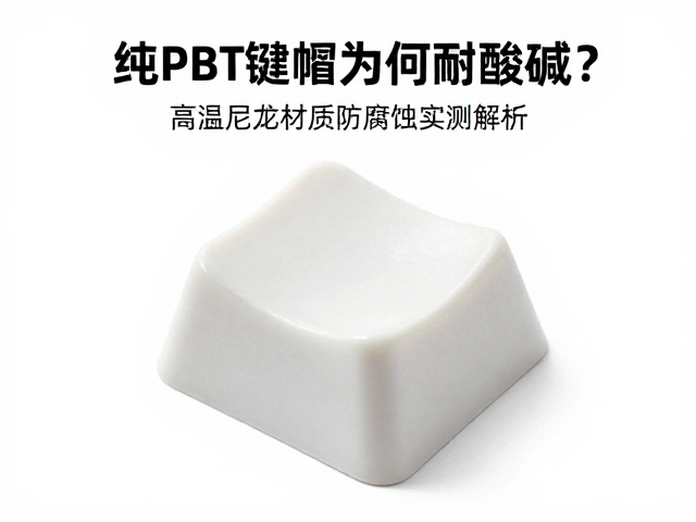 纯PBT键帽为何耐酸碱?高温尼龙材质防腐蚀实测解析