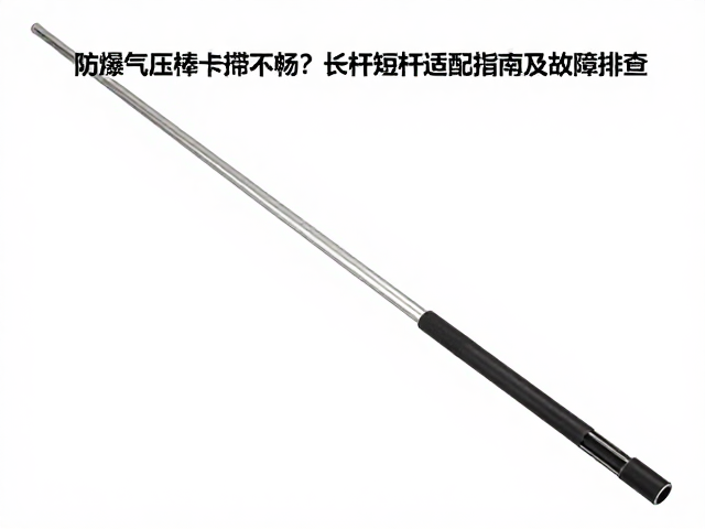 防爆气压棒卡滞不畅?长杆短杆适配指南及故障排查