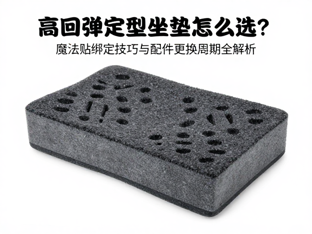 高回弹定型坐垫海绵怎么选?魔术贴绑定技巧与配件更换周期全解析