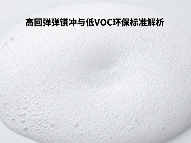 高密度冷泡发泡工艺揭秘，高回弹缓冲与低VOC环保标准解析