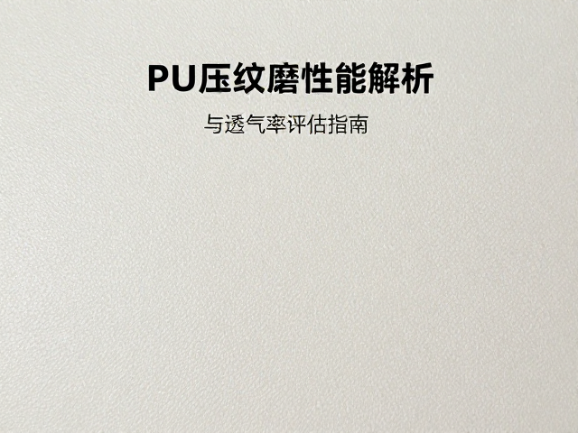 PU压纹耐磨吗？专用清洁剂保养与透气率评估指南