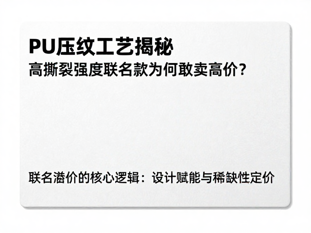 PU压纹工艺揭秘,高撕裂强度联名款为何敢卖高价?