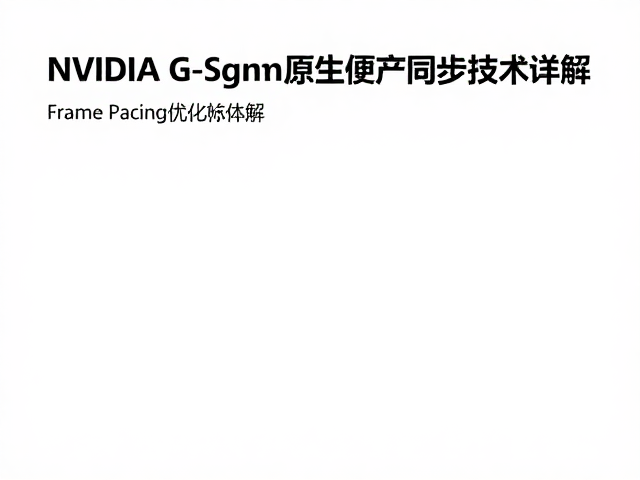 NVIDIA G-Sync原生硬件同步技术详解,Frame Pacing优化与流畅体验