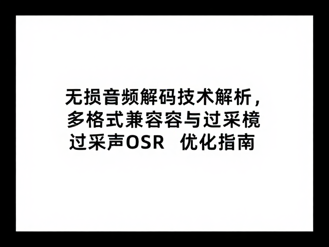 无损音频解码技术解析,多格式兼容与过采样OSR优化指南