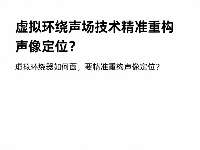 虚拟环绕声场技术，近场传感器如何精准重构声像定位？