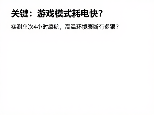 游戏模式耗电快?实测单次4小时续航,高温环境衰减有多狠?