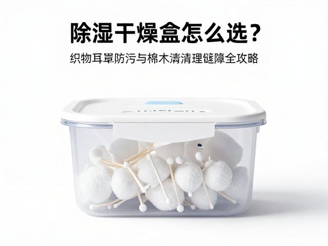 除湿干燥盒怎么选?织物耳罩防污与棉签清理缝隙全攻略