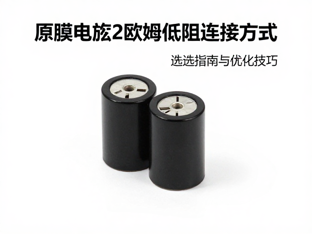 薄膜电容2欧姆低阻连接方式，选型指南与优化技巧