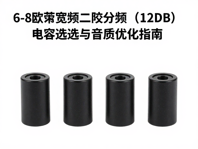 6-8欧姆宽频二阶分频(12dB)薄膜电容选型与音质优化指南