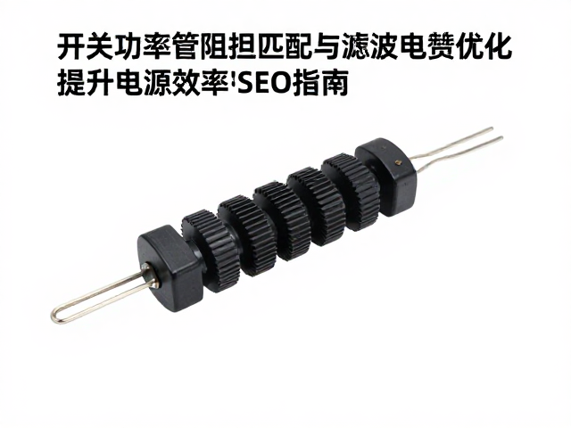 开关功率管阻抗匹配与滤波电感优化，提升电源效率的SEO指南