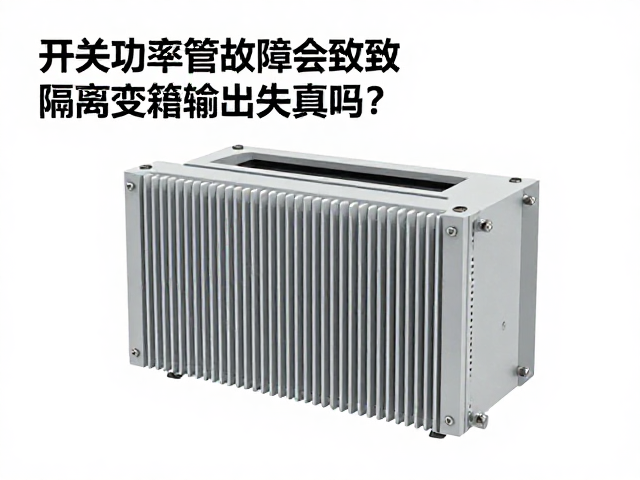 开关功率管故障会导致隔离变压器输出失真吗?