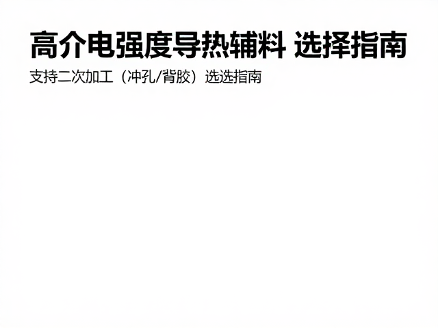 高介电强度导热辅料，支持二次加工(冲孔/背胶)选型指南
