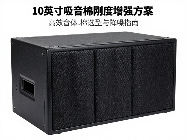 10英寸箱体刚度增强方案，高效吸音棉选型与降噪指南