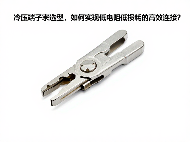 冷压端子与线夹选型，如何实现低电阻低损耗的高效连接？