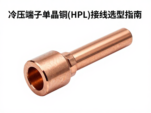冷压端子单晶铜(HPL)接线柱选型指南，高导电、低电阻与安装技巧