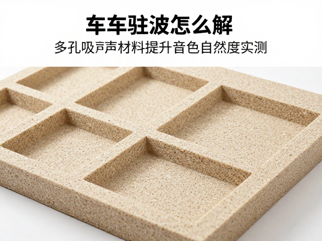 车内驻波怎么解？多孔吸声材料提升音色自然度实测